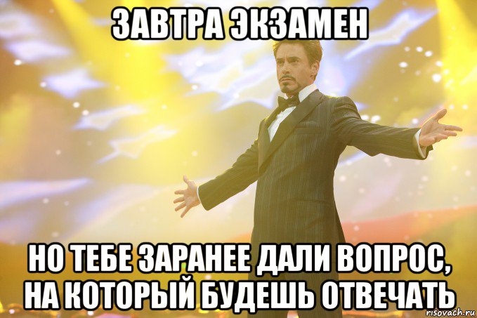 завтра экзамен но тебе заранее дали вопрос, на который будешь отвечать, Мем Тони Старк (Роберт Дауни младший)