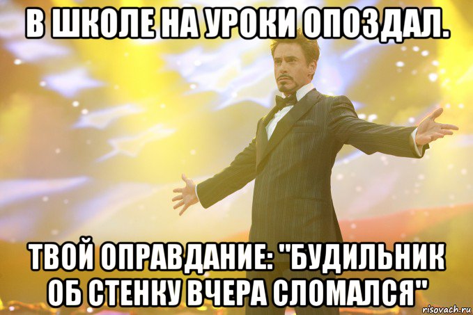 в школе на уроки опоздал. твой оправдание: "будильник об стенку вчера сломался", Мем Тони Старк (Роберт Дауни младший)