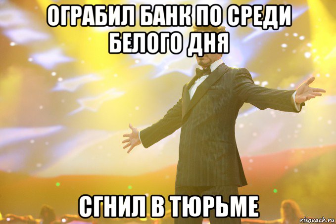 ограбил банк по среди белого дня сгнил в тюрьме, Мем Тони Старк (Роберт Дауни младший)