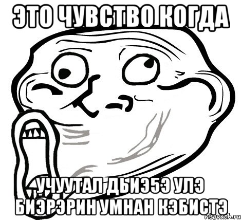 это чувство когда учуутал дьиэ5э улэ биэрэрин умнан кэбистэ, Мем  Trollface LOL