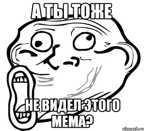 а ты тоже не видел этого мема?, Мем  Trollface LOL