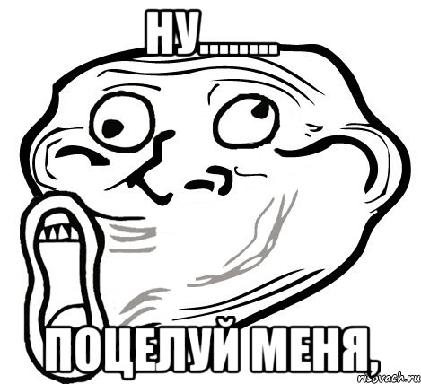 ну........ поцелуй меня,, Мем  Trollface LOL