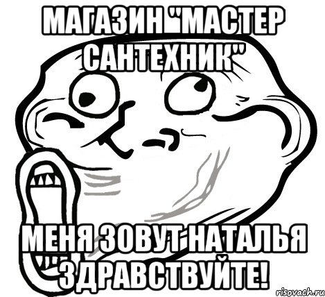 магазин "мастер сантехник" меня зовут наталья здравствуйте!, Мем  Trollface LOL