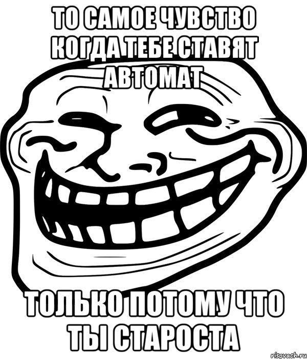 то самое чувство когда тебе ставят автомат только потому что ты староста, Мем Троллфейс