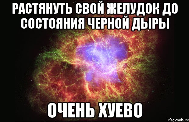 растянуть свой желудок до состояния черной дыры очень хуево, Мем Туманность