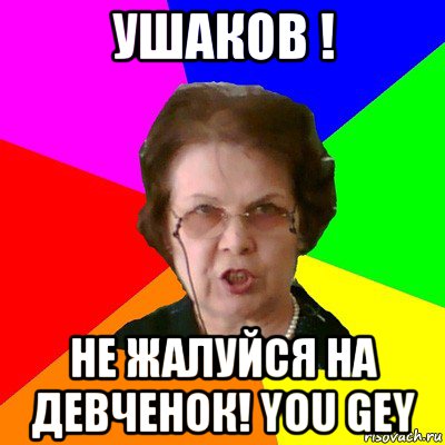 ушаков ! не жалуйся на девченок! you gey, Мем Типичная училка