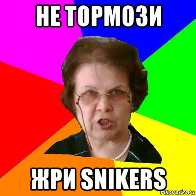 не тормози жри snikers, Мем Типичная училка