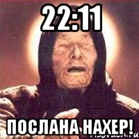 22:11 послана нахер!