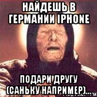 найдешь в германии iphone подари другу (саньку например)..., Мем Ванга (цвет)