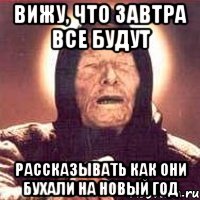 вижу, что завтра все будут рассказывать как они бухали на новый год, Мем Ванга (цвет)