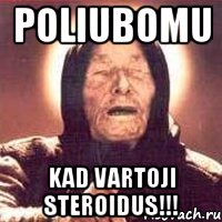 poliubomu kad vartoji steroidus!!!, Мем Ванга (цвет)