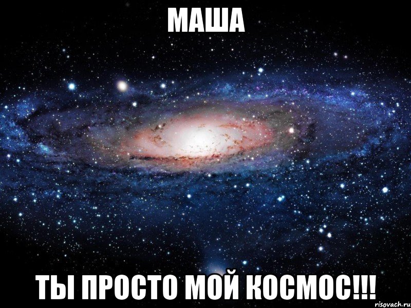 маша ты просто мой космос!!!