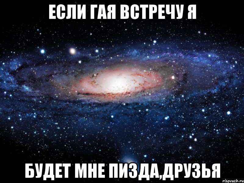 если гая встречу я будет мне пизда,друзья