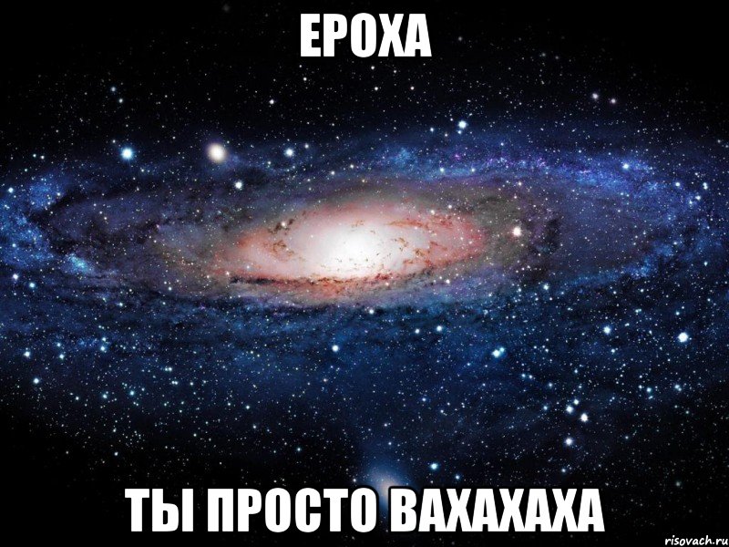 ероха ты просто вахахаха, Мем Вселенная