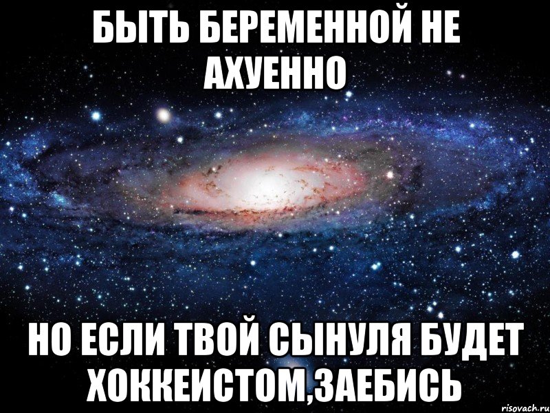 быть беременной не ахуенно но если твой сынуля будет хоккеистом,заебись, Мем Вселенная