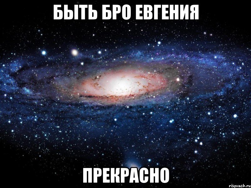 быть бро евгения прекрасно, Мем Вселенная