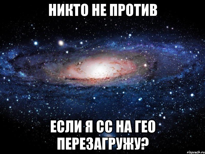 никто не против если я сс на гео перезагружу?, Мем Вселенная