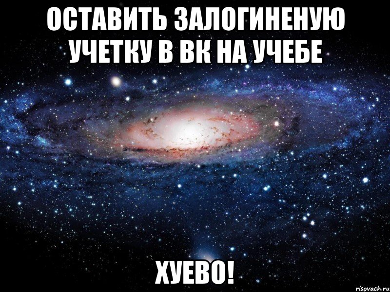 оставить залогиненую учетку в вк на учебе хуево!, Мем Вселенная