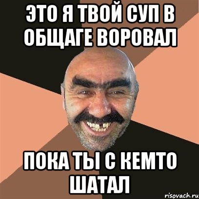 это я твой суп в общаге воровал пока ты с кемто шатал, Мем Я твой дом труба шатал