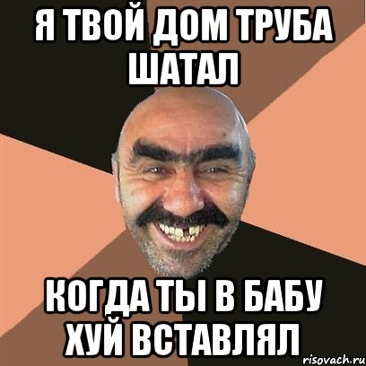 я твой дом труба шатал когда ты в бабу хуй вставлял, Мем Я твой дом труба шатал