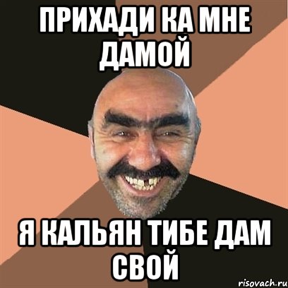 прихади ка мне дамой я кальян тибе дам свой, Мем Я твой дом труба шатал