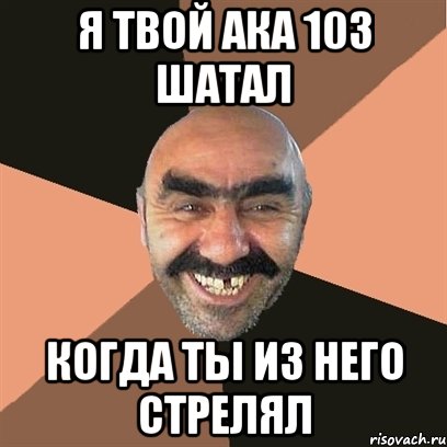 я твой ака 103 шатал когда ты из него стрелял, Мем Я твой дом труба шатал