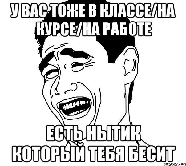 у вас тоже в классе/на курсе/на работе есть нытик который тебя бесит, Мем Яо минг