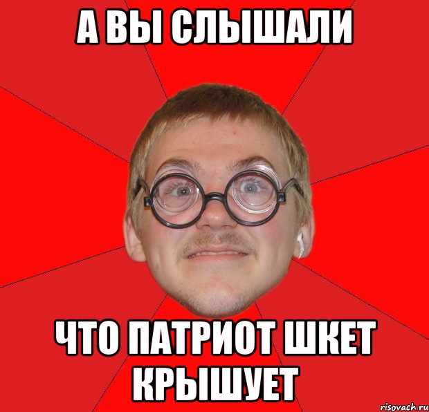 а вы слышали что патриот шкет крышует, Мем Злой Типичный Ботан