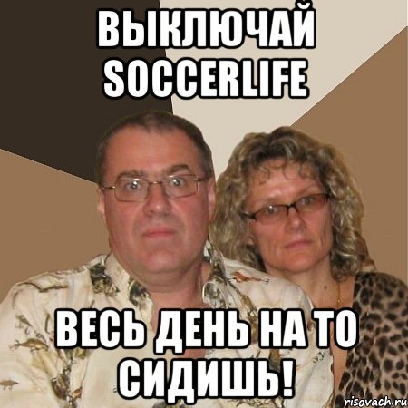 выключай soccerlife весь день на то сидишь!, Мем  Злые родители