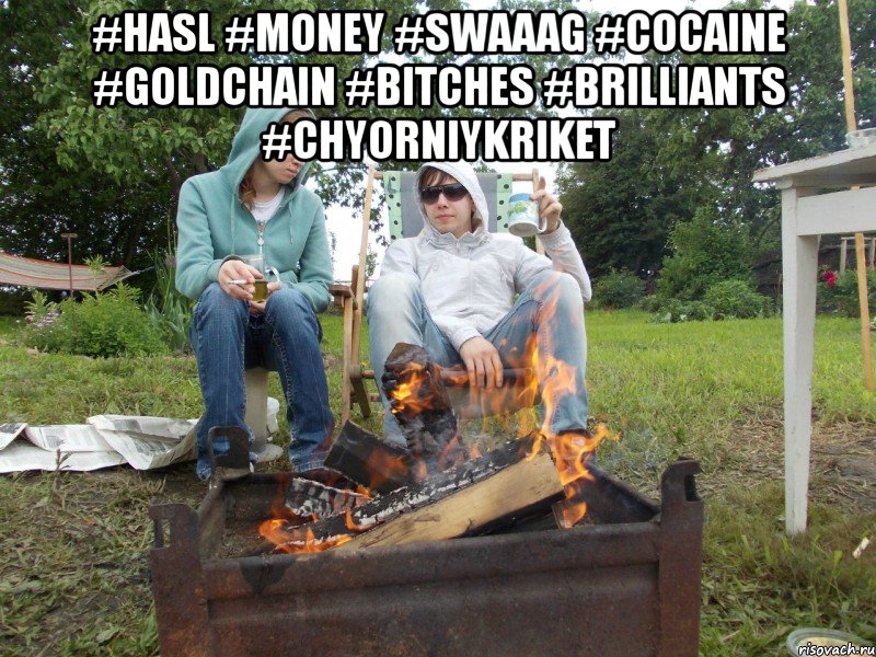 #hasl #money #swaaag #cocaine #goldchain #bitches #brilliants #chyorniykriket , Мем 1