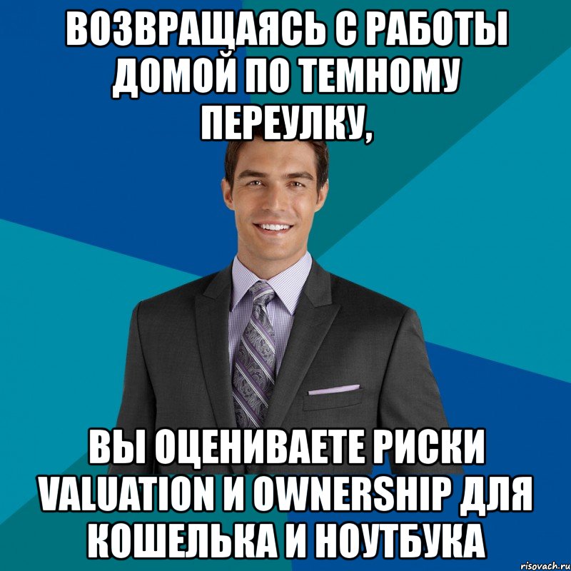 возвращаясь с работы домой по темному переулку, вы оцениваете риски valuation и ownership для кошелька и ноутбука, Мем 1