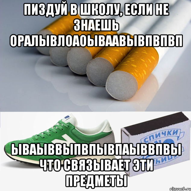 пиздуй в школу, если не знаешь оралывлоаоываавывпвпвп ываыввыпвпывпаыввпвы что связывает эти предметы, Мем 1