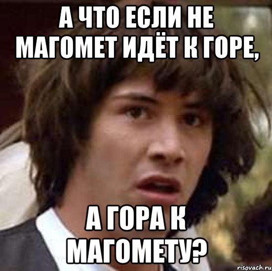 а что если не магомет идёт к горе, а гора к магомету?, Мем А что если (Киану Ривз)