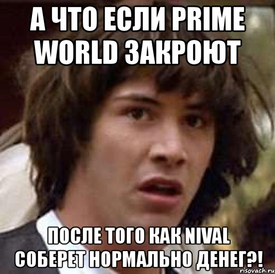 а что если prime world закроют после того как nival соберет нормально денег?!, Мем А что если (Киану Ривз)