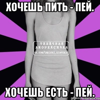 хочешь пить - пей. хочешь есть - пей., Мем Типичная анорексичка