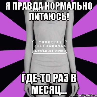 я правда нормально питаюсь! где-то раз в месяц..., Мем Типичная анорексичка