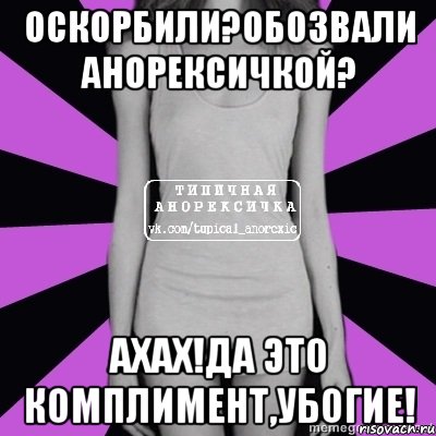 оскорбили?обозвали анорексичкой? ахах!да это комплимент,убогие!, Мем Типичная анорексичка