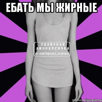 ебать мы жирные , Мем Типичная анорексичка