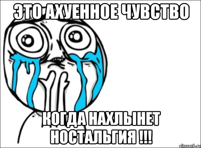 это ахуенное чувство когда нахлынет ностальгия !!!, Мем Это самый