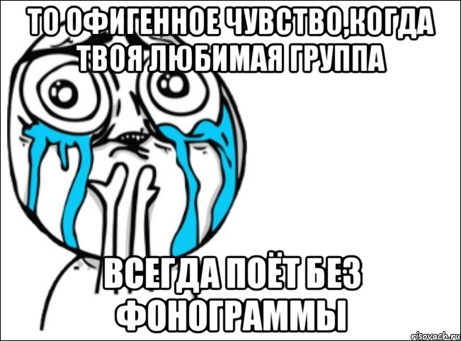 то офигенное чувство,когда твоя любимая группа всегда поёт без фонограммы, Мем Это самый