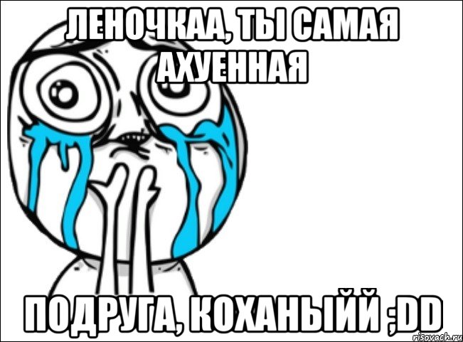 леночкаа, ты самая ахуенная подруга, коханыйй ;dd, Мем Это самый