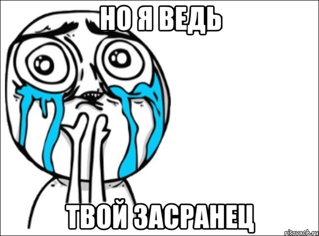 но я ведь твой засранец