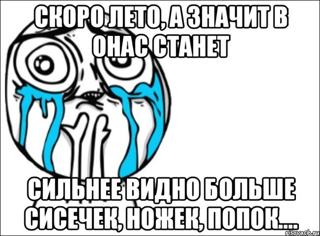 скоро лето, а значит в онас станет сильнее видно больше сисечек, ножек, попок...., Мем Это самый