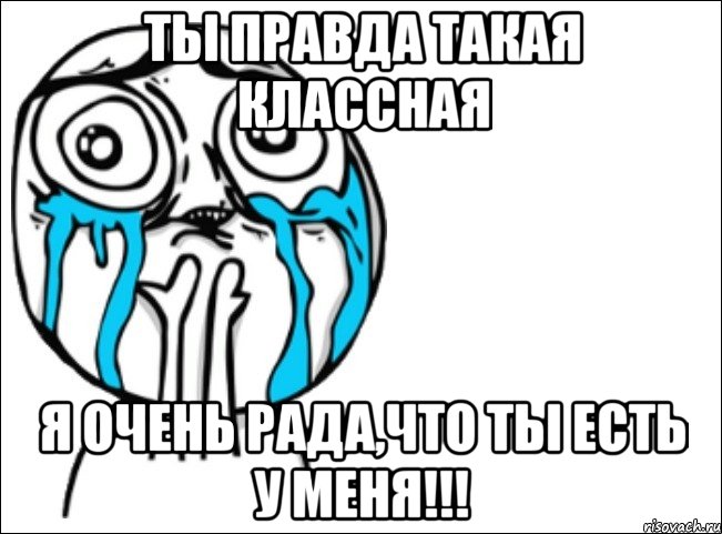 ты правда такая классная я очень рада,что ты есть у меня!!!, Мем Это самый