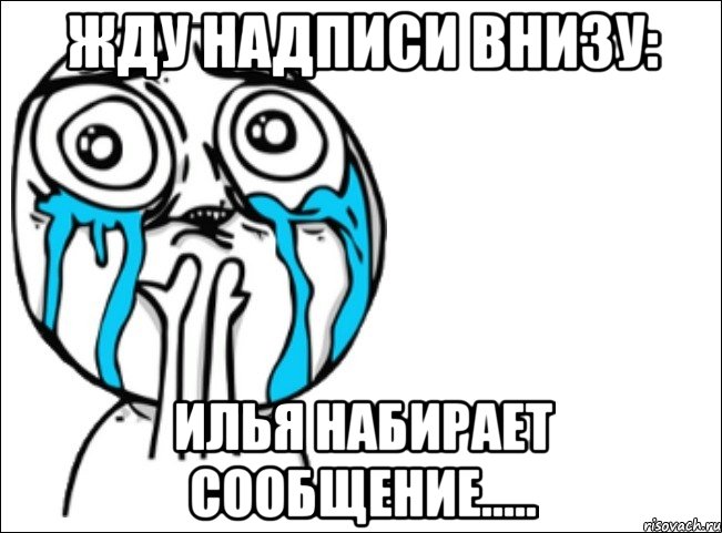 жду надписи внизу: илья набирает сообщение....., Мем Это самый