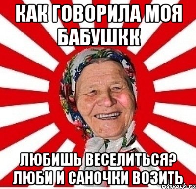 как говорила моя бабушкк любишь веселиться? люби и саночки возить, Мем  бабуля