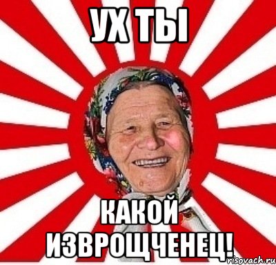 ух ты какой изврощченец!, Мем  бабуля