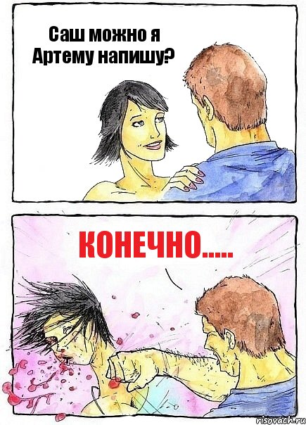 Саш можно я Артему напишу? конечно.....
