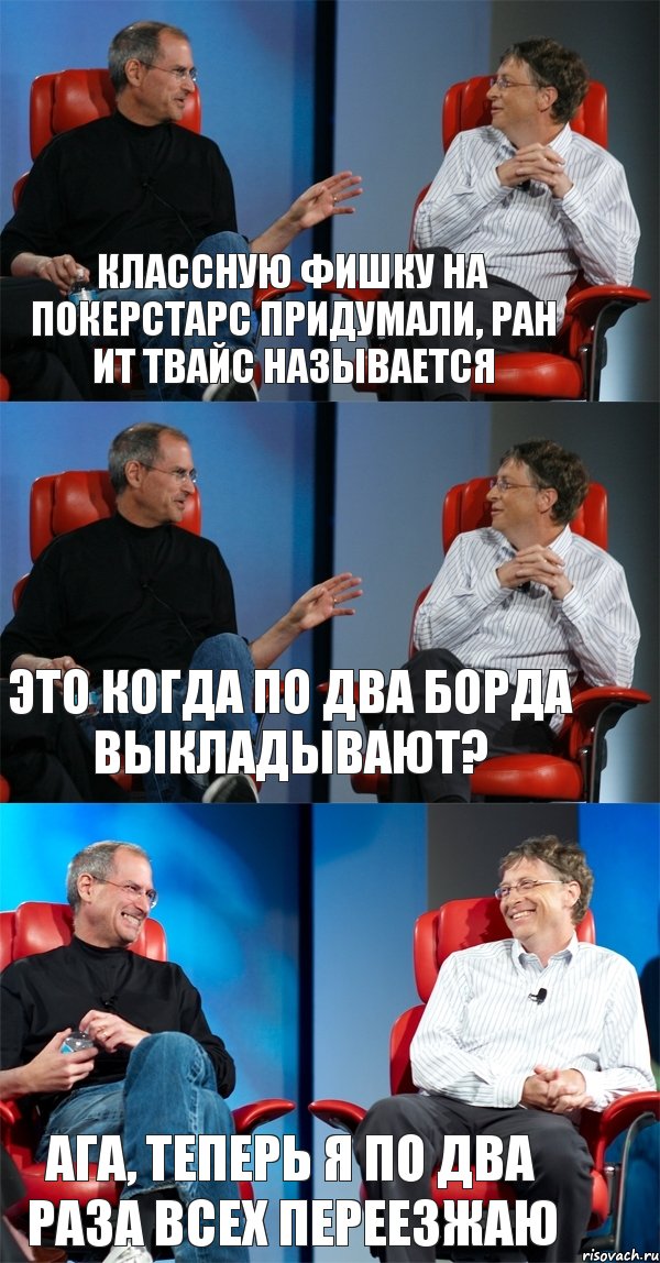 классную фишку на покерстарс придумали, Ран ит твайс называется Это когда по два борда выкладывают? Ага, теперь я по два раза всех переезжаю, Комикс Стив Джобс и Билл Гейтс (3 зоны)