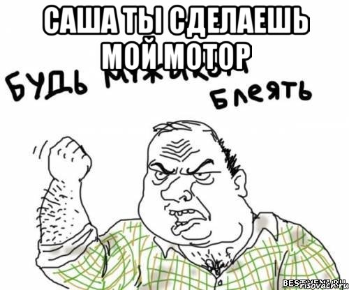 саша ты сделаешь мой мотор , Мем блять